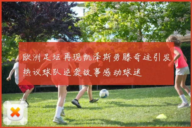 欧洲足坛再现凯泽斯劳滕奇迹引发热议球队逆袭故事感动球迷