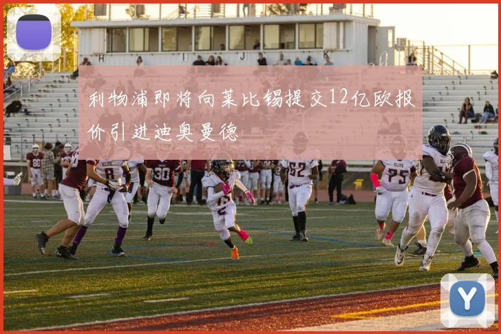 利物浦即将向莱比锡提交12亿欧报价引进迪奥曼德
