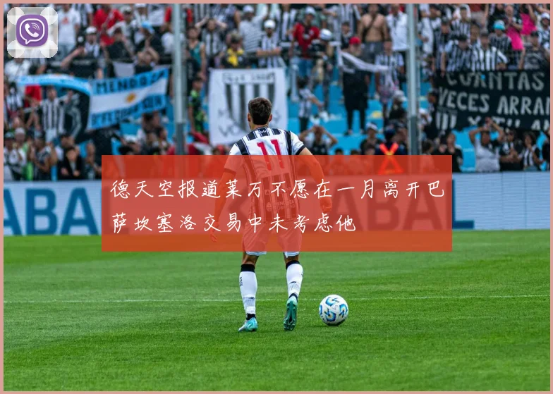 德天空报道莱万不愿在一月离开巴萨坎塞洛交易中未考虑他