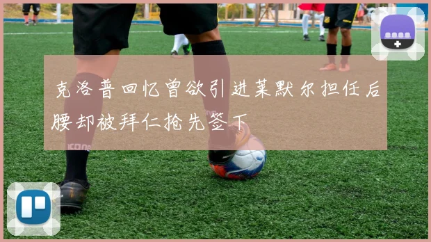 克洛普回忆曾欲引进莱默尔担任后腰却被拜仁抢先签下
