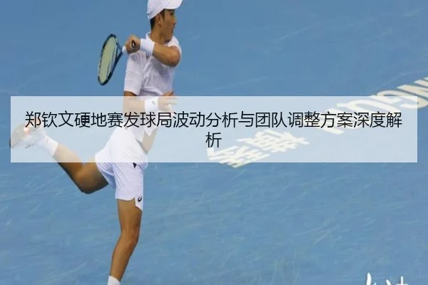 郑钦文硬地赛发球局波动分析与团队调整方案深度解析 | WANMEISPORTS